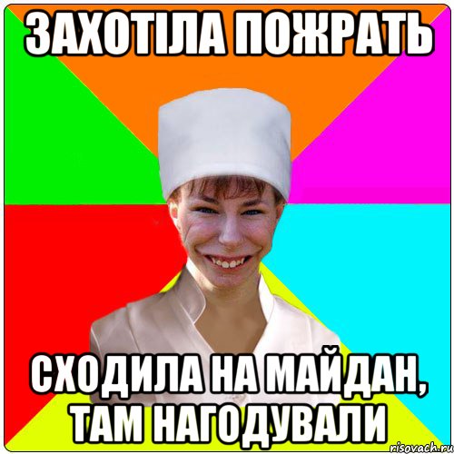 Захотіла пожрать Сходила на майдан, там нагодували