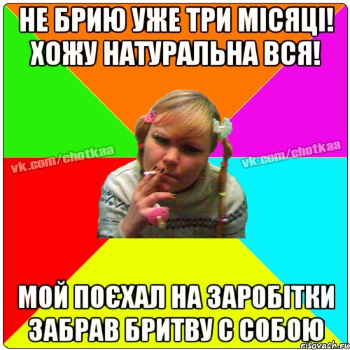 не брию уже три місяці! хожу натуральна вся! мой поєхал на заробітки забрав бритву с собою, Мем Чотка тьола NEW 2