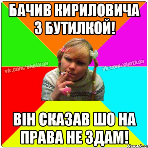 Бачив Кириловича з бутилкой! він сказав шо на права не здам!, Мем Чотка тьола NEW 2