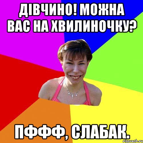 Дівчино! Можна Вас на хвилиночку? Пффф, слабак.