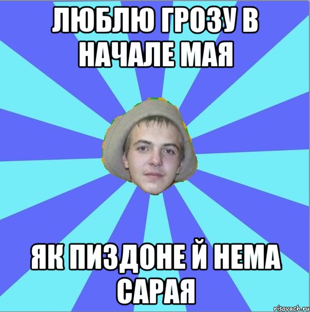 люблю грозу в начале мая як пиздоне й нема сарая