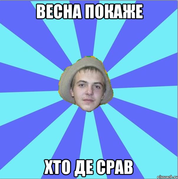 весна покаже хто де срав