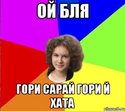 ой бля гори сарай гори й хата