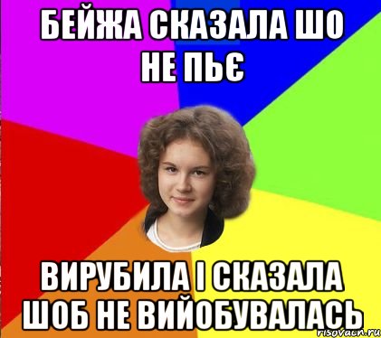бейжа сказала шо не пьє вирубила і сказала шоб не вийобувалась