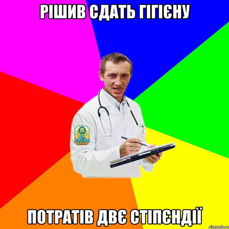РІШИВ СДАТЬ ГІГІЄНУ ПОТРАТІВ ДВЄ СТІПЄНДІЇ