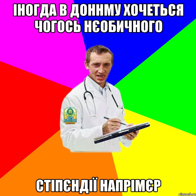 Іногда в ДонНМУ хочеться чогось нєобичного Стіпєндії напрімєр