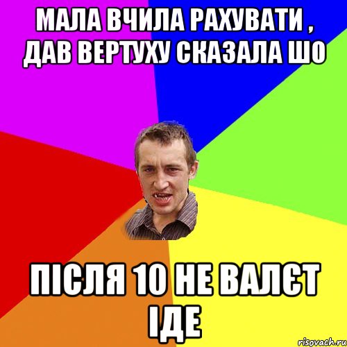 мала вчила рахувати , дав вертуху сказала шо після 10 не валєт іде, Мем Чоткий паца