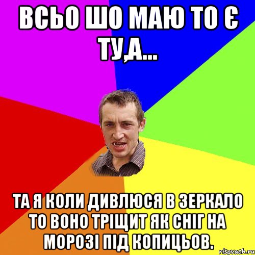 всьо шо маю то є ту,а... та я коли дивлюся в зеркало то воно тріщит як сніг на морозі під копицьов., Мем Чоткий паца