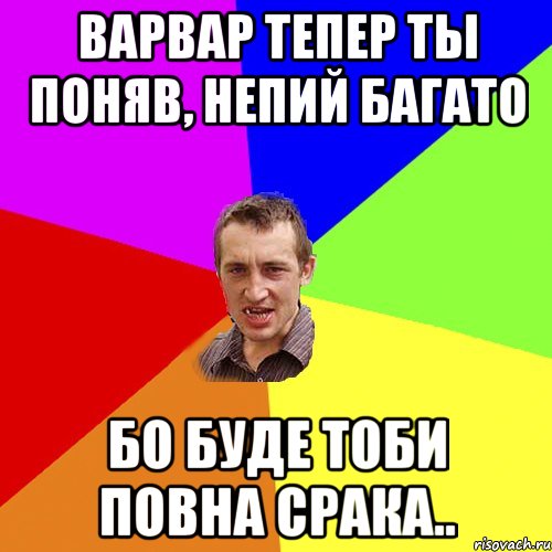 Варвар тепер ты поняв, непий багато Бо буде тоби повна срака.., Мем Чоткий паца