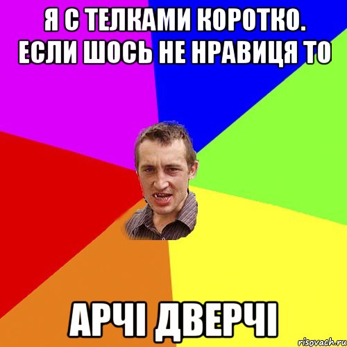 Я с телками коротко. Если шось не нравиця то АРЧІ ДВЕРЧІ, Мем Чоткий паца