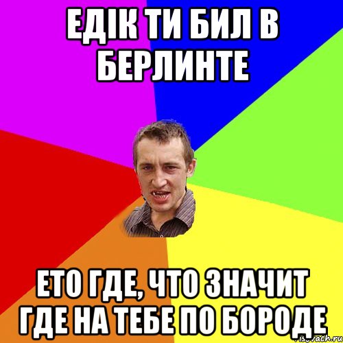 Едік ти бил в Берлинте Ето где, что значит где на тебе по бороде, Мем Чоткий паца