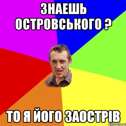 Знаешь Островського ? то я його заострів, Мем Чоткий паца