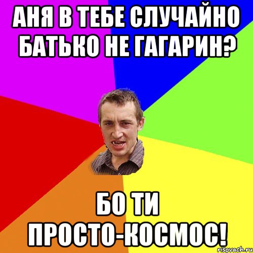 Аня в тебе случайно Батько не Гагарин? Бо ти просто-Космос!, Мем Чоткий паца