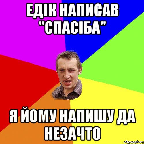 Едік написав "спасіба" Я йому напишу да незачто, Мем Чоткий паца