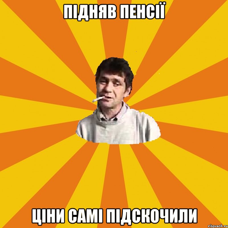 підняв пенсії ціни самі підскочили