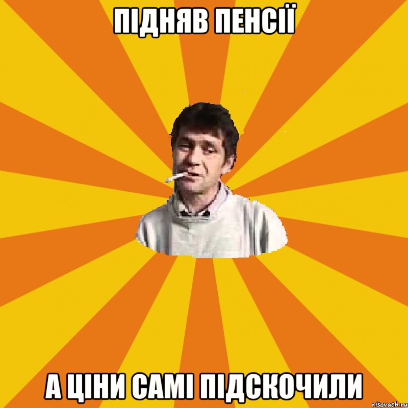 підняв пенсії а ціни самі підскочили