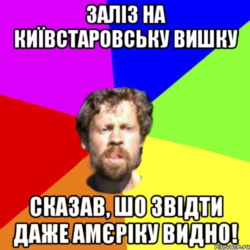 заліз на Київстаровську вишку сказав, шо звідти даже Амєріку видно!