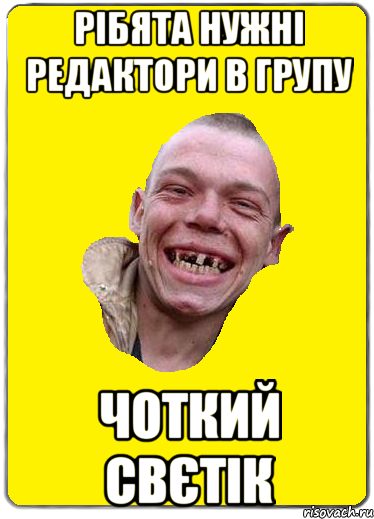 Рібята нужні редактори в групу чоткий свєтік