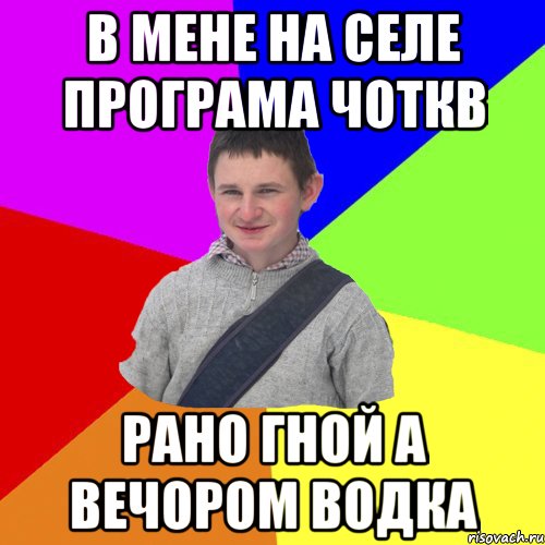 в мене на селе програма чоткв рано гной а вечором водка