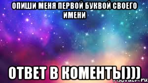 опиши меня первой буквой своего имени ответ в коменты))), Мем Что бы Вы хотели сделать со мной