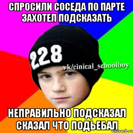 спросили соседа по парте захотел подсказать неправильно подсказал сказал что подьебал, Мем  Циничный школьник 1