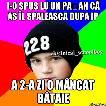 I-O spus lu un pațan că as îl spaleasca dupa IP A 2-a zi o mâncat bătaie, Мем  Циничный школьник 1