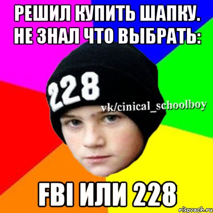 Решил купить шапку. не знал что выбрать: FBI или 228, Мем  Циничный школьник 1