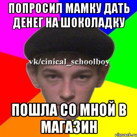 Попросил мамку дать денег на шоколадку Пошла со мной в магазин
