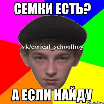 Семки есть? А если найду