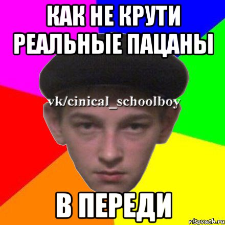 Как не крути реальные пацаны в переди