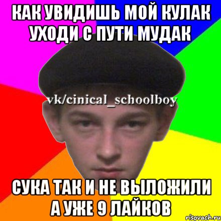 как увидишь мой кулак уходи с пути мудак сука так и не выложили а уже 9 лайков