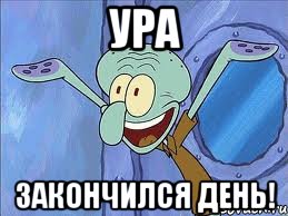 ура закончился день!