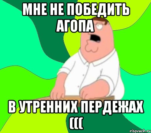 Мне не победить Агопа В утренних пердежах (((, Мем  Да всем насрать (Гриффин)