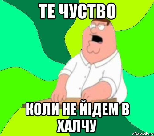 Те чуство Коли не йідем в Халчу, Мем  Да всем насрать (Гриффин)