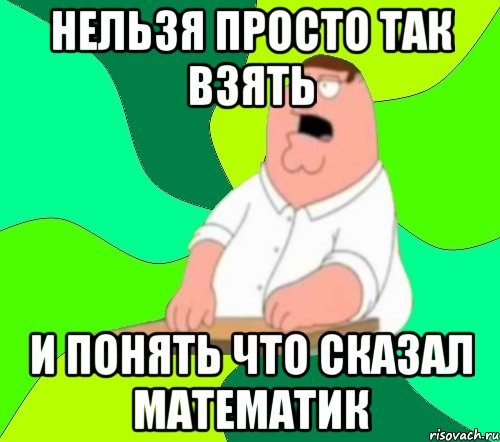 нельзя просто так взять и понять что сказал математик, Мем  Да всем насрать (Гриффин)