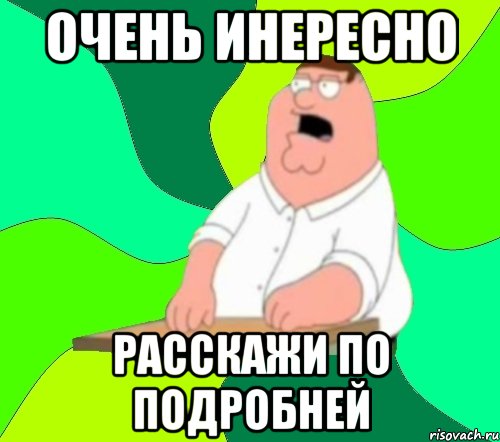 Очень инересно расскажи по подробней, Мем  Да всем насрать (Гриффин)