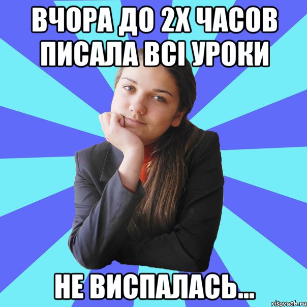 вчора до 2х часов писала всі уроки не виспалась...