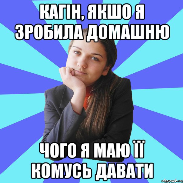 Кагін, якшо я зробила домашню чого я маю її комусь давати