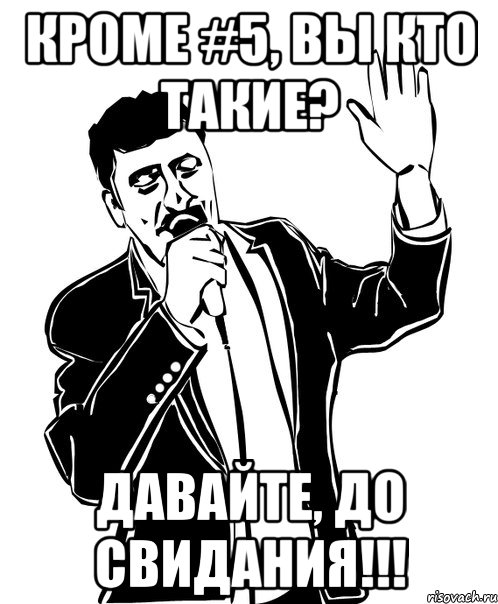 кроме #5, Вы кто такие? давайте, до свидания!!!, Мем Давай до свидания