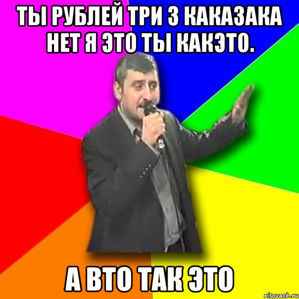 Ты рублей три 3 кака3ака нет я это ты какэто. А вто так это, Мем Давай досвидания