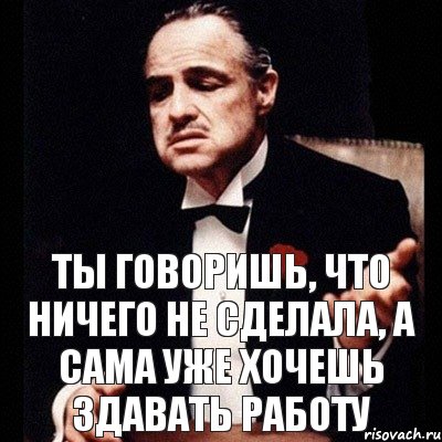 Ты говоришь, что ничего не сделала, а сама уже хочешь здавать работу, Комикс Дон Вито Корлеоне 1