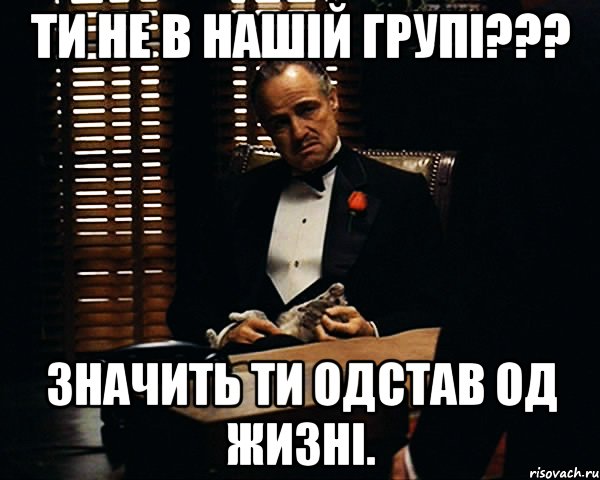 Ти не в нашій групі??? Значить ти одстав од жизні., Мем Дон Вито Корлеоне