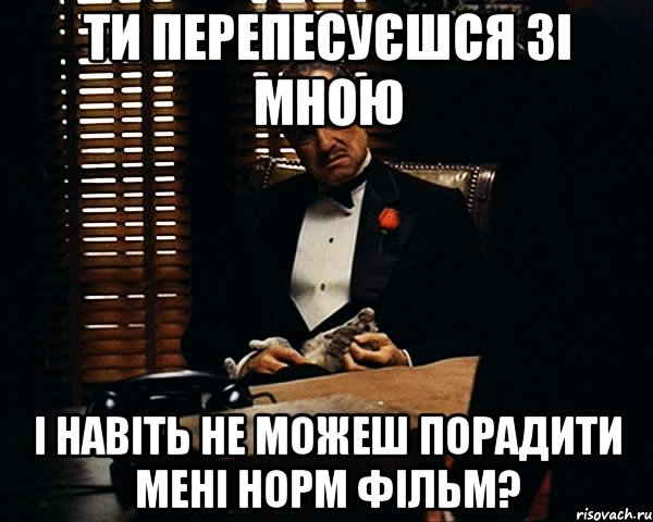 Ти перепесуєшся зі мною і навіть не можеш порадити мені норм фільм?, Мем Дон Вито Корлеоне