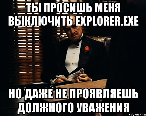 ты просишь меня выключить explorer.exe но даже не проявляешь должного уважения, Мем Дон Вито Корлеоне