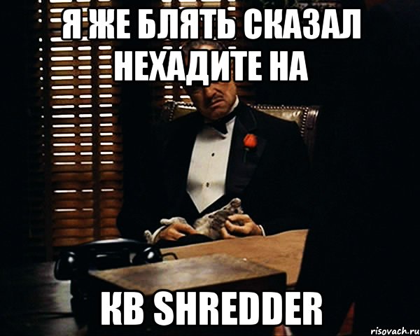 я же блять сказал нехадите на кв SHREDDER, Мем Дон Вито Корлеоне