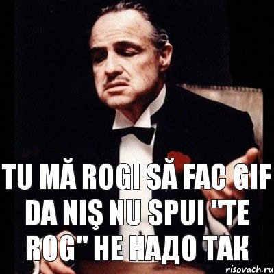 TU MĂ ROGI SĂ FAC GIF DA NIŞ NU SPUI "TE ROG" НЕ НАДО ТАК, Комикс Дон Вито Корлеоне 1