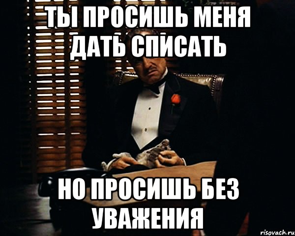 Ты просишь меня дать списать Но просишь без уважения, Мем Дон Вито Корлеоне