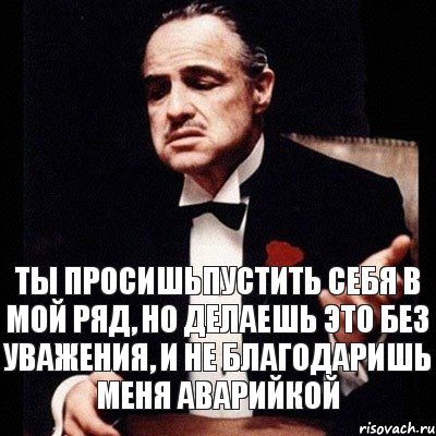 Ты просишьпустить себя в мой ряд, но делаешь это без уважения, и не благодаришь меня аварийкой, Комикс Дон Вито Корлеоне 1