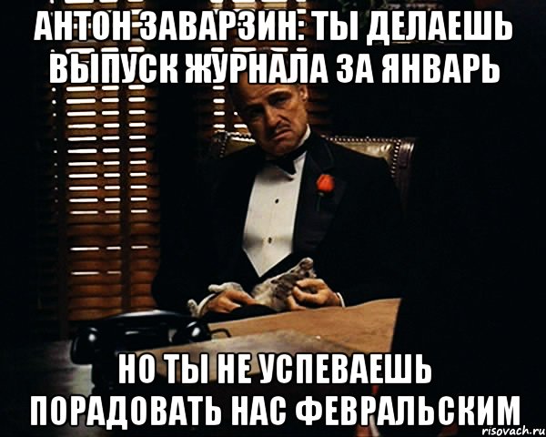 АНТОН заварзин: ты делаешь выпуск журнала за январь но ты не успеваешь порадовать нас февральским, Мем Дон Вито Корлеоне