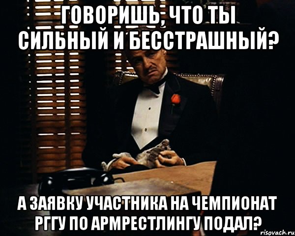 Говоришь, что ты сильный и бесстрашный? А заявку участника на Чемпионат РГГУ по армрестлингу подал?, Мем Дон Вито Корлеоне